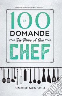 Le 100 domande da porre a uno chef libro di Mendola Simone