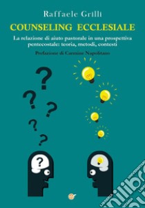 Counseling ecclesiale. La relazione di aiuto pastorale in una prospettiva pentecostale: teoria, metodi, contesti libro di Grilli Raffaele