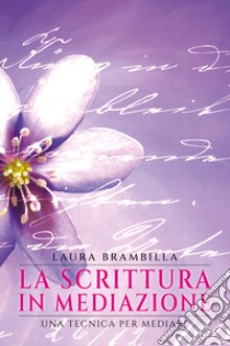 La scrittura in mediazione. Una tecnica per mediare libro di Brambilla Laura