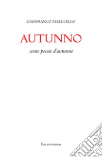 Autunno. Cento poesie d'autunno libro di Malucello Gianfranco