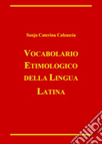 Vocabolario etimologico della lingua latina libro di Calzascia Sonja Caterina