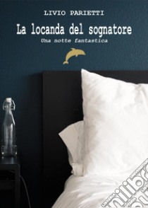 La locanda del sognatore. Una notte fantastica libro di Parietti Livio