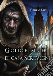 Giotto e i misteri di Casa Scrovegni libro di Dusi Canzio