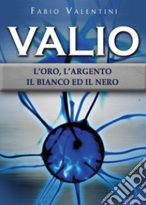 Valio. L'oro, l'argento, il bianco ed il nero. Vol. 2 libro di Valentini Fabio