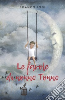 Le favole di nonno Tonno libro di Iori Franco