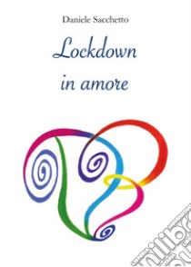 Lockdown in amore libro di Sacchetto Daniele