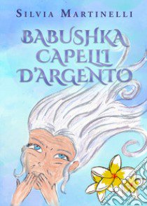 Babushka capelli d'argento libro di Martinelli Silvia