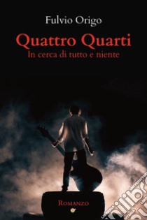 Quattro quarti. In cerca di tutto e niente libro di Origo Fulvio