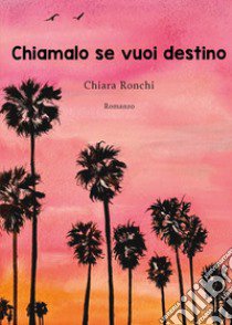 Chiamalo se vuoi destino libro di Ronchi Chiara