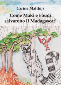 Come Maki e Foudi salvarono il Madagascar! libro di Matthijs Carine