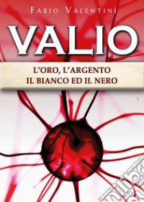 Valio. L'oro, l'argento, il bianco ed il nero. Vol. 3 libro di Valentini Fabio