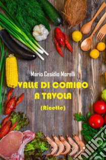 Valle Di Comino a tavola (ricette) libro di Cesidio Morelli Mario