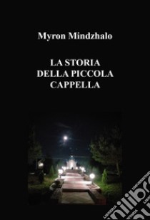 La storia della piccola cappella libro di Mindzhalo Myron