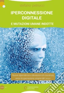 Iperconnessione digitale e mutazioni umane indotte libro di Petrucci Stefano