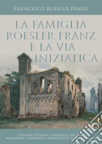 La famiglia Roesler Franz e la via iniziatica libro di Roesler Franz Francesco