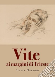 Vite ai margini di Trieste libro di Nardini Silvia