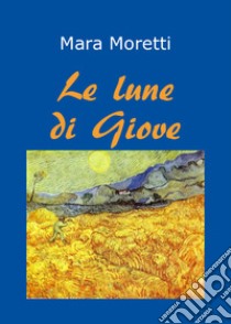 Le lune di Giove. Distanze cosmiche libro di Moretti Mara