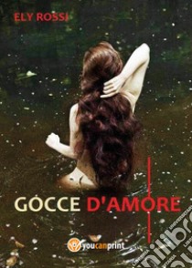 Gocce d'amore libro di Rossi Ely