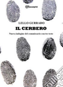 Il Cerbero. Nuova indagine del commissario con tre teste libro di Gurrado Lello