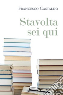 Stavolta sei qui libro di Castaldo Francesco