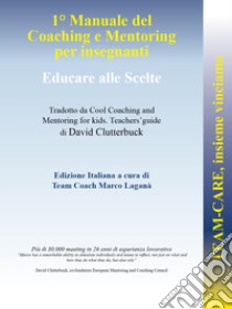 Team-CARE, insieme vinciamo. 1° manuale di coaching e mentoring per insegnanti. Educare alle scelte libro di Clutterbuck David; Laganà M. (cur.)