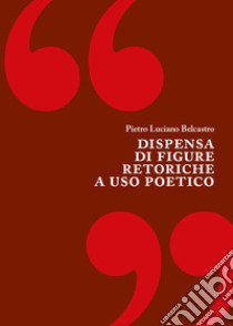 Dispensa di figure retoriche a uso poetico libro di Belcastro Pietro Luciano