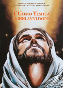 L'uomo Yeshua. 2.000 anni dopo libro di Steffen Massimiliano; Terrosi Monia