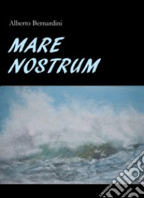 Mare Nostrum libro di Bernardini Alberto