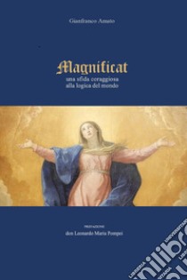 Magnificat una sfida coraggiosa alla logica del mondo libro di Amato Gianfranco