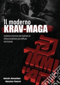 Il moderno Krav Maga. Scienza e tecnica del metodo di difesa israeliano più diffuso nel mondo libro di Monsellato Antonio; Panerai Massimo