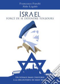 Israel: forcé de se défendre toujours. Un voyage dans l'historie à la dècouverte du krav Maga libro di Ligabò Aldo