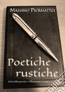 Poetiche rustiche (raccolta poesie e riflessioni in rima e non) libro di Piermattei Massimo