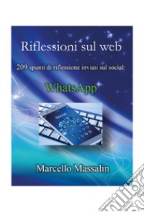 Riflessioni sul Web. 203 spunti di riflessione inviati sui social: WhatsApp libro di Massalin Marcello