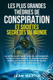 Les plus grandes théories de conspiration et sociétés secrètes du monde libro di Martin Jean