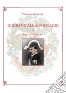 Guido Vitale di Pontagio. Il facile princeps 1874-1904 libro di Amorosi Vincenzo