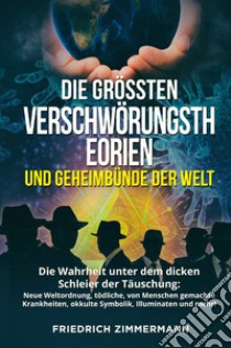 Die Grössten Verschwörungstheorien und Geheimbünde der Welt libro di Zimmermann Friedrich