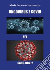 Oncovirus e Covid. HIV, SARS-Cov-2 libro di Alessandria Maria Francesca