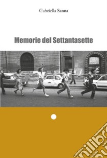 Memorie del Settantasette libro di Sanna Gabriella