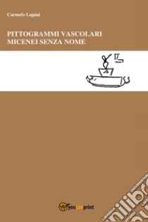 Pittogrammi vascolari micenei senza nome libro di Lupini Carmelo