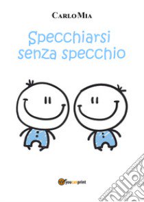 Specchiarsi senza specchio libro di Mia Carlo