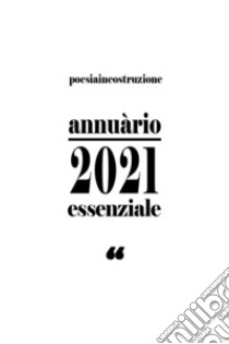 Annuàrio 2021. Essenziale. PoesiaInCostruzione libro