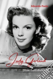Judy Garland. Oltre l'arcobaleno libro di Paola Eduardo