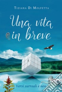 Una vita in breve. Versi surreali e non libro di Di Molfetta Tiziana