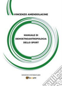 Manuale di demoetnoantropologia dello sport libro di Amendolagine Vincenzo