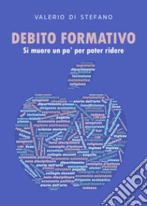 Debito formativo. Si muore un po' per poter ridere libro di Di Stefano Valerio