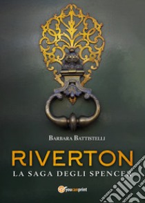 Riverton. La saga degli Spencer libro di Battistelli Barbara