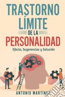 Trastorno límite de la personalidad. Efecto, sugerencias y solución libro di Martinez Antonio