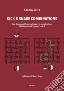 Kick & snare combinations. Una dispensa utile per sviluppare la coordinazione e l'indipendenza tra mani e piedi libro di Serra Sandro