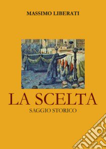 La scelta libro di Liberati Massimo