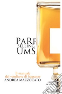 PaRfUmS selling. Il manuale del venditore di fragranze libro di Mazzocato Andrea